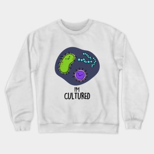 I'm Cultured Cute Science Bacteria Pun Crewneck Sweatshirt